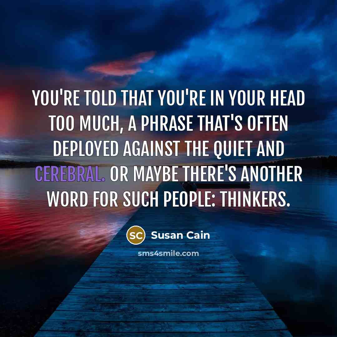 “You're told that you're in your head too much, a…” quote by Susan Cain