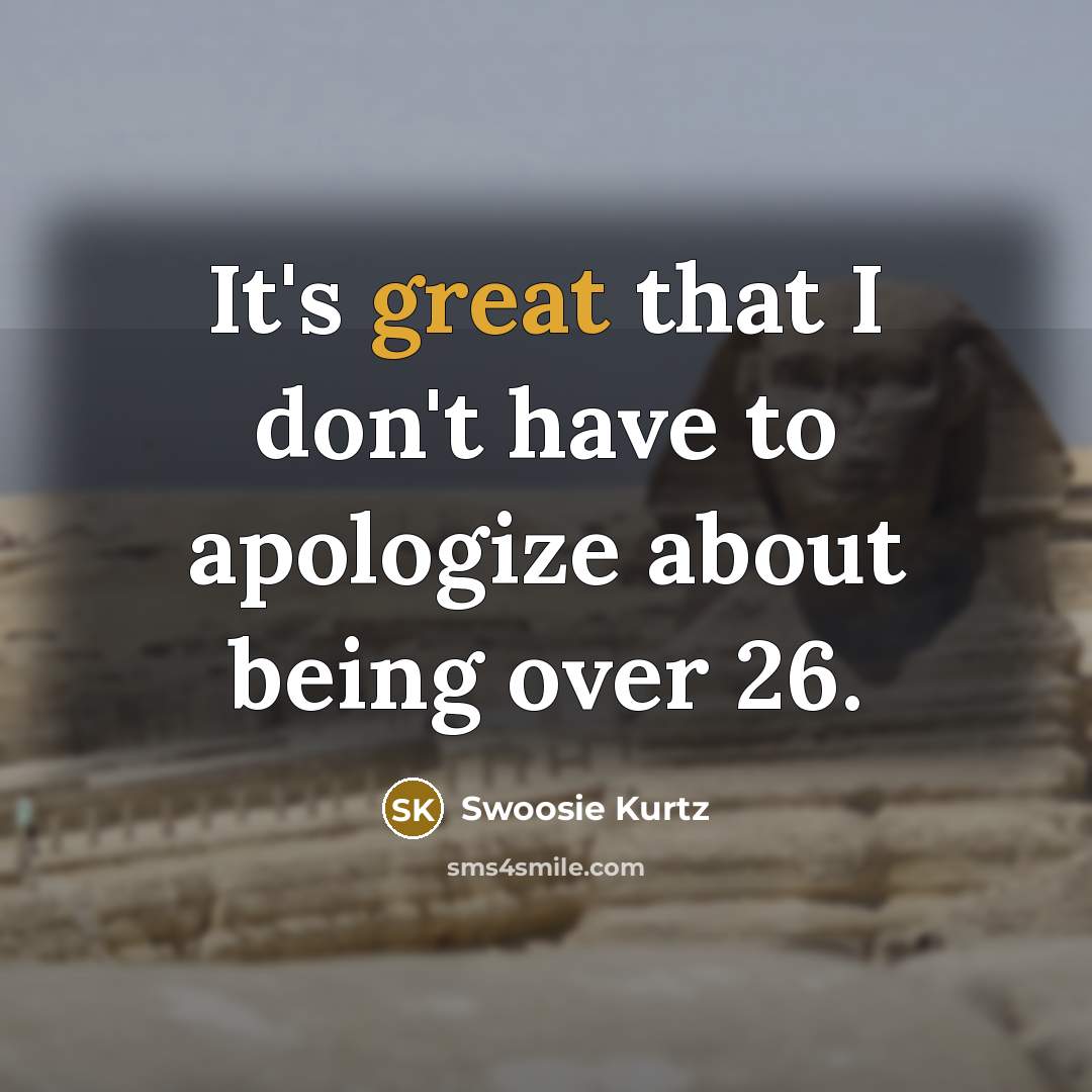 “It's great that I don't have to apologize about being…” quote by Swoosie Kurtz