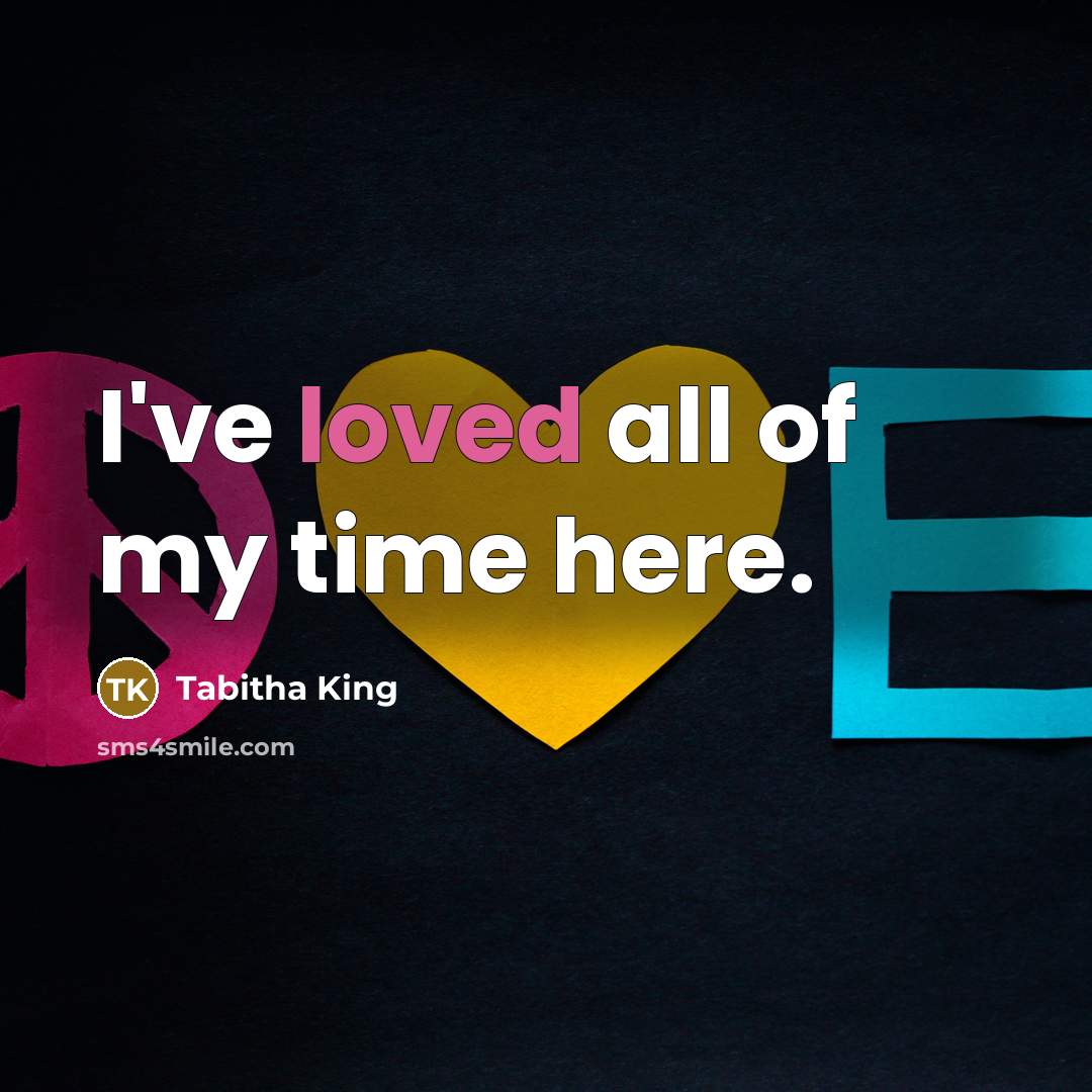“I've loved all of my time here.…” quote by Tabitha King