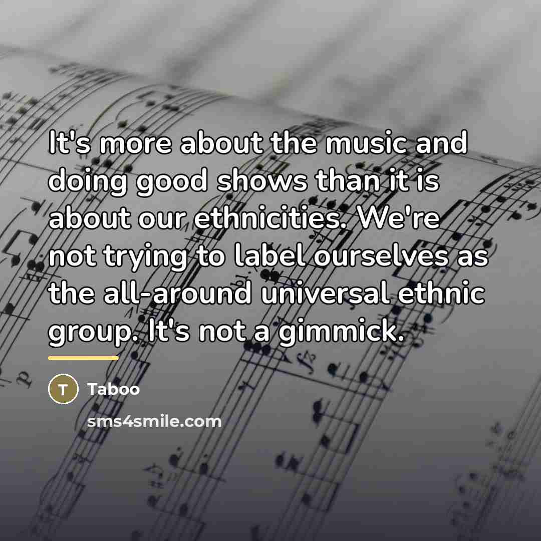 “It's more about the music and doing good shows than…” quote by Taboo