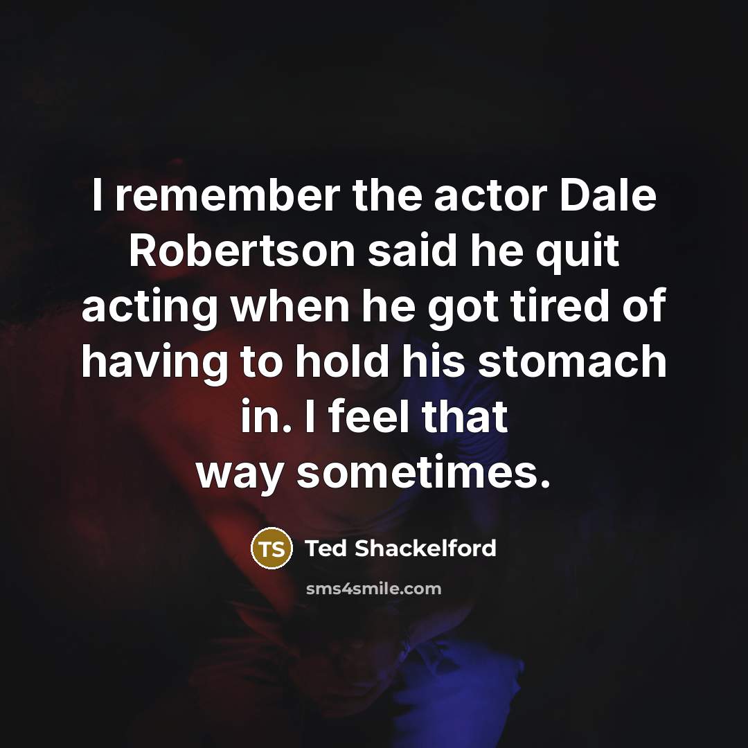 “I remember the actor Dale Robertson said he quit acting…” quote by Ted Shackelford