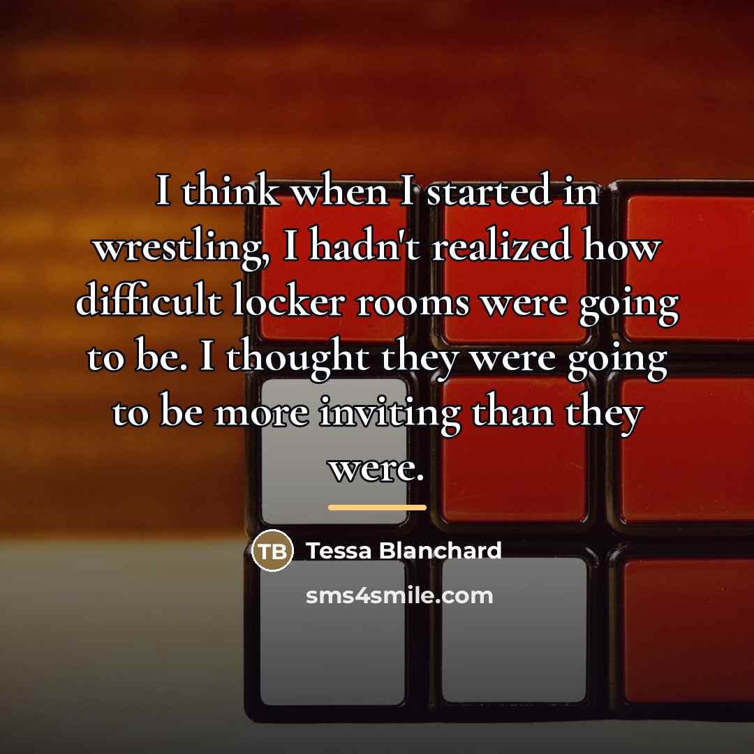 “I think when I started in wrestling, I hadn't realized…” quote by Tessa Blanchard
