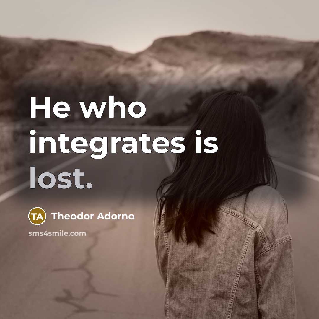 “He who integrates is lost.…” quote by Theodor Adorno
