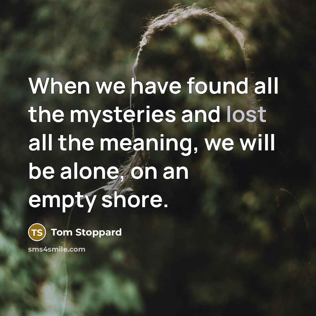 “When we have found all the mysteries and lost all…” quote by Tom Stoppard