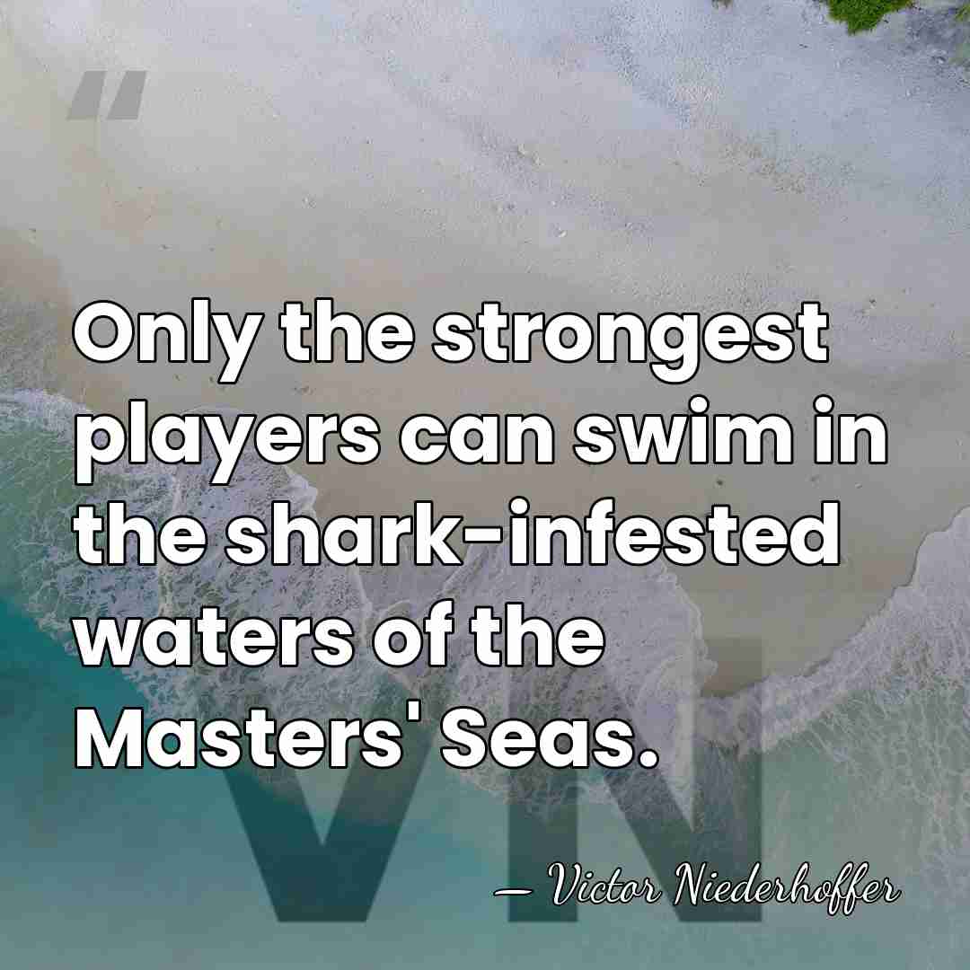 Only the strongest players can swim in the shark-infested waters of the&hellip; - Victor Niederhoffer