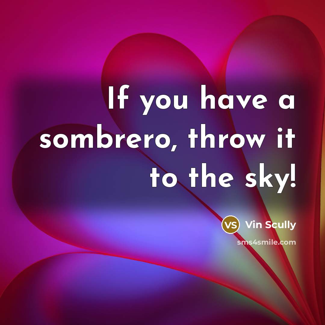 “If you have a sombrero, throw it to the sky!…” quote by Vin Scully
