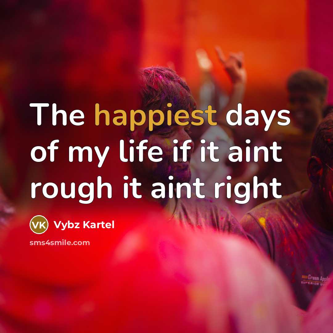 “The happiest days of my life if it aint rough it aint right” quote by Vybz Kartel