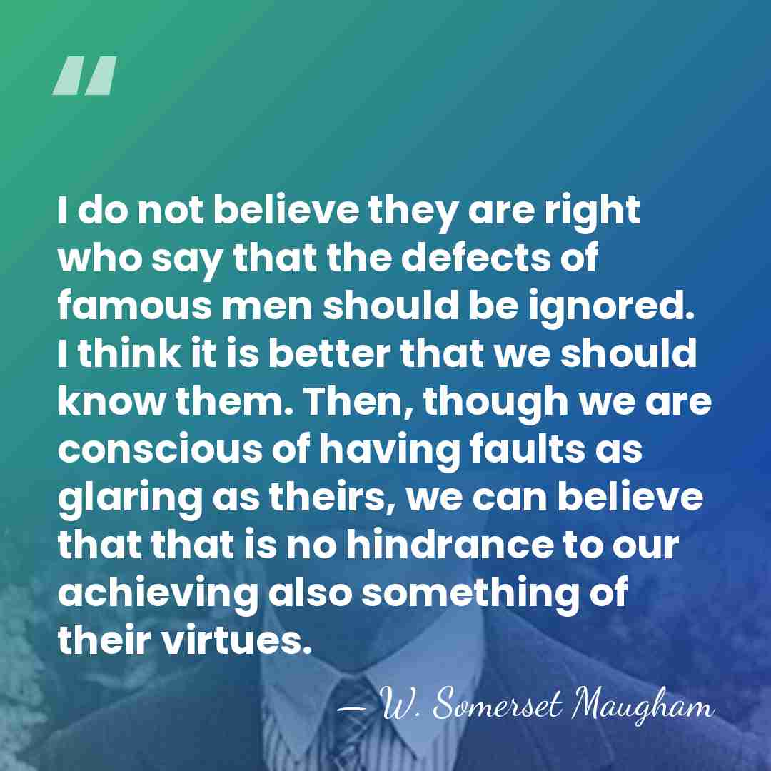 I do not believe they are right who say that the defects&hellip; - W. Somerset Maugham