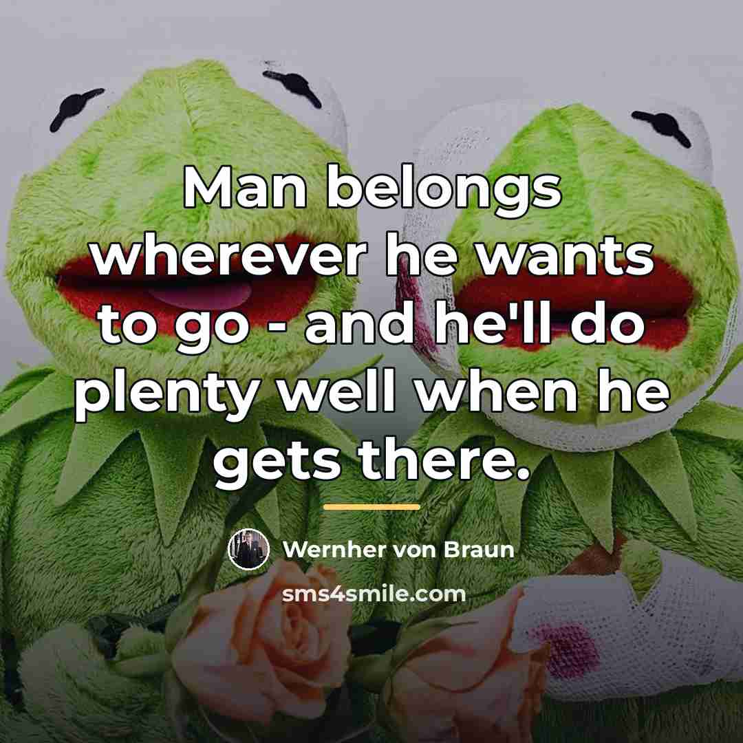 “Man belongs wherever he wants to go - and he'll…” quote by Wernher von Braun