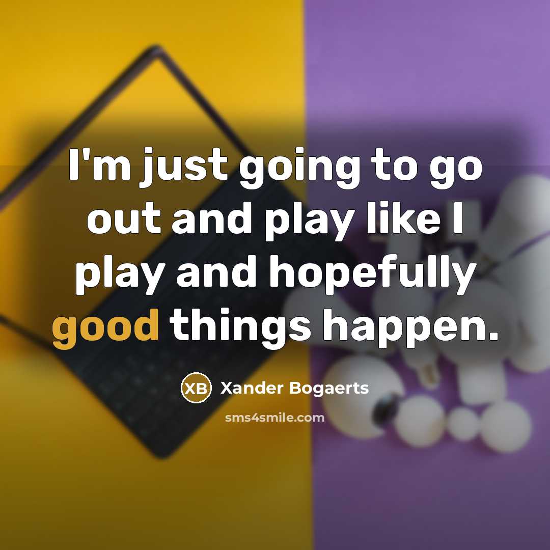 “I'm just going to go out and play like I…” quote by Xander Bogaerts