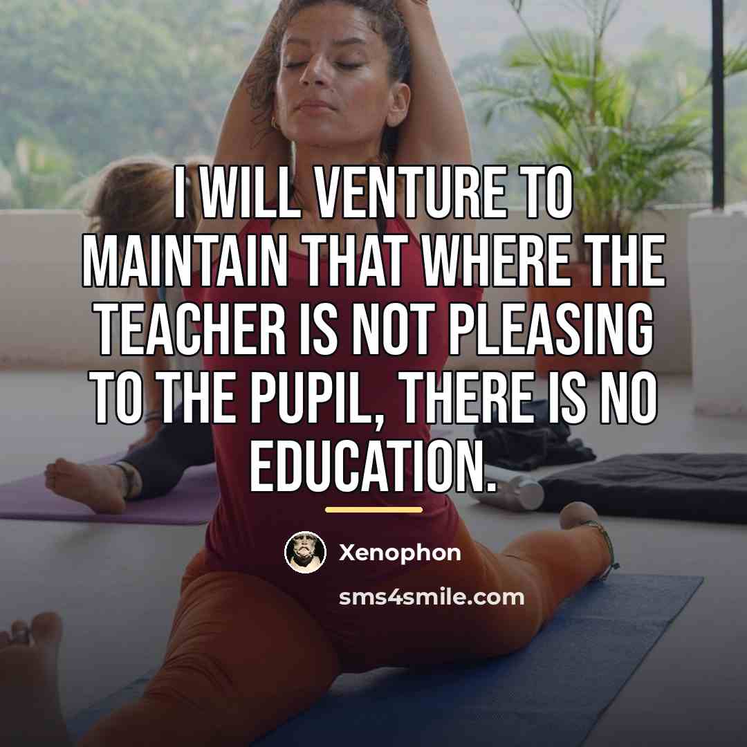 “I will venture to maintain that where the teacher is…” quote by Xenophon