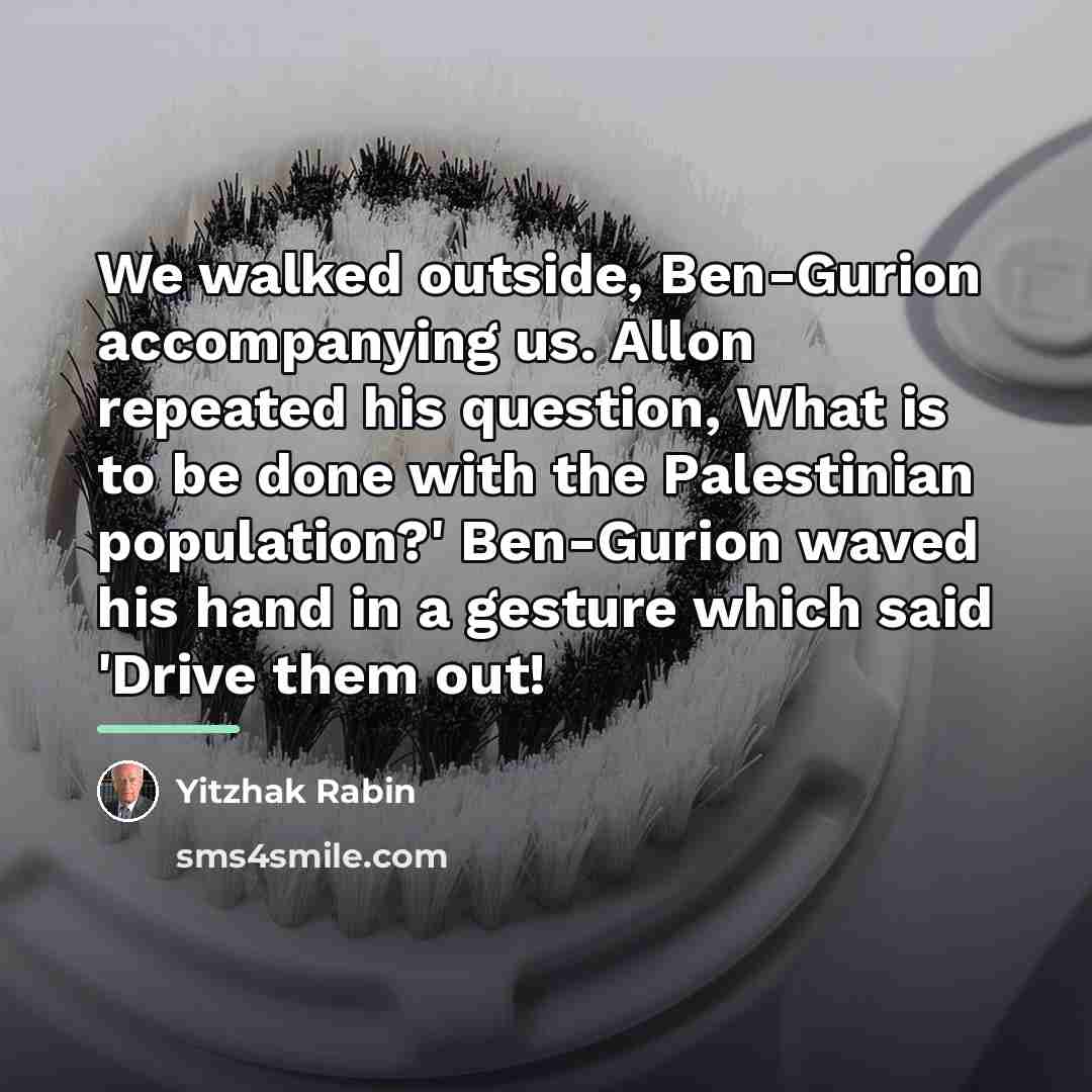 “We walked outside, Ben-Gurion accompanying us. Allon repeated his question,…” quote by Yitzhak Rabin