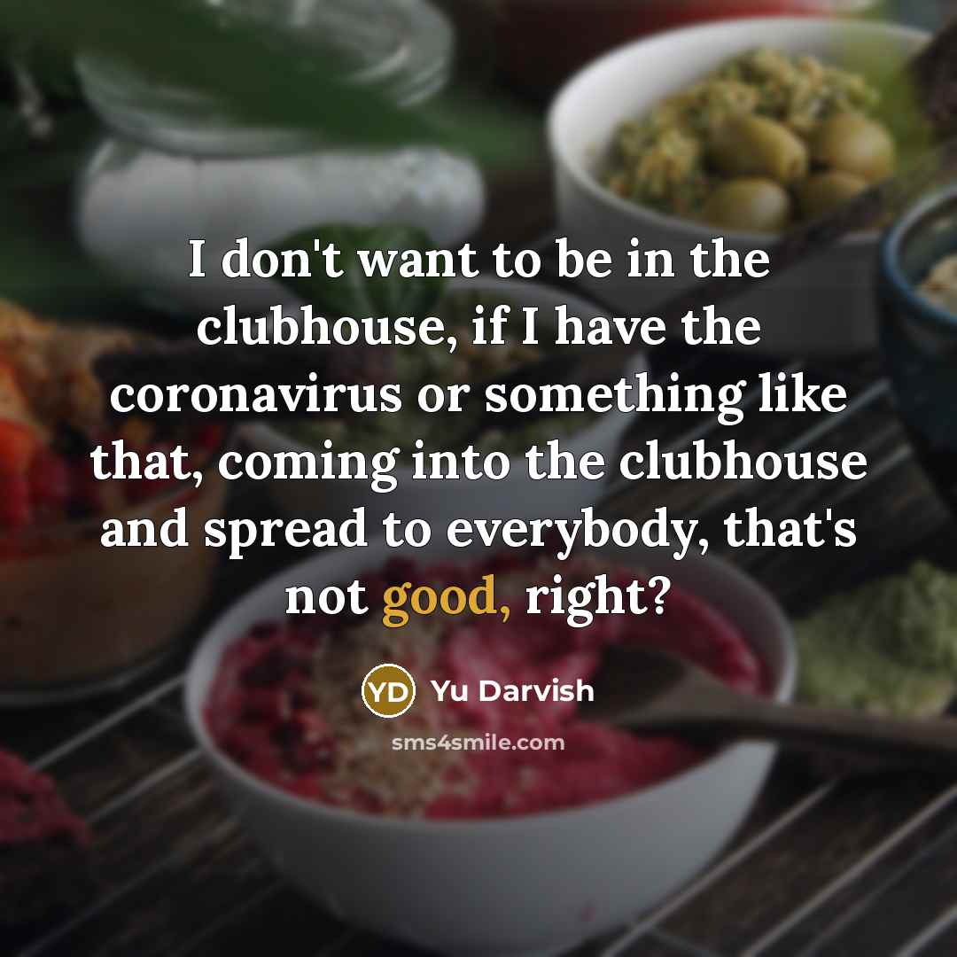 “I don't want to be in the clubhouse, if I…” quote by Yu Darvish