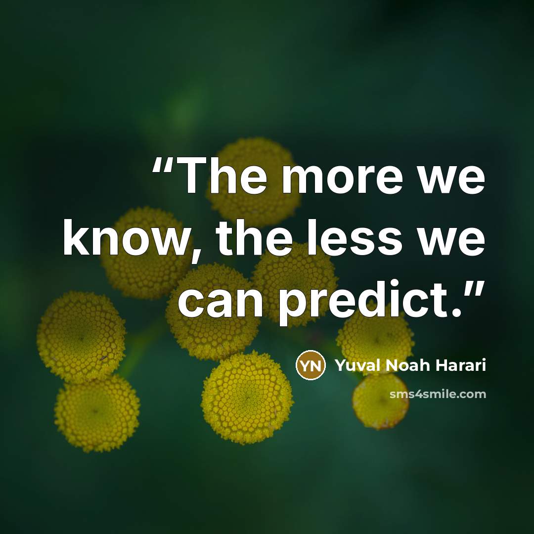 “The more we know, the less we can predict.” quote by Yuval Noah Harari