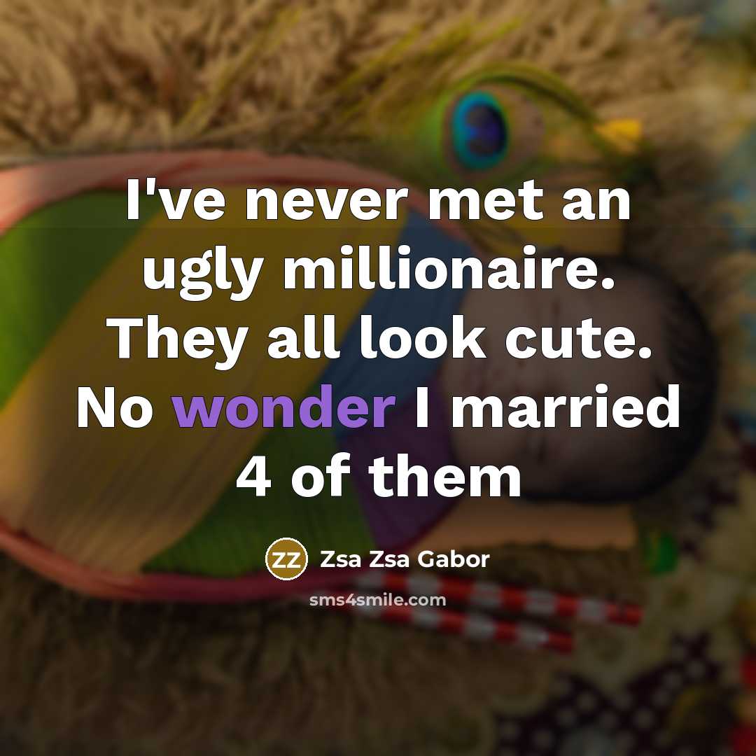 “I've never met an ugly millionaire. They all look cute.…” quote by Zsa Zsa Gabor