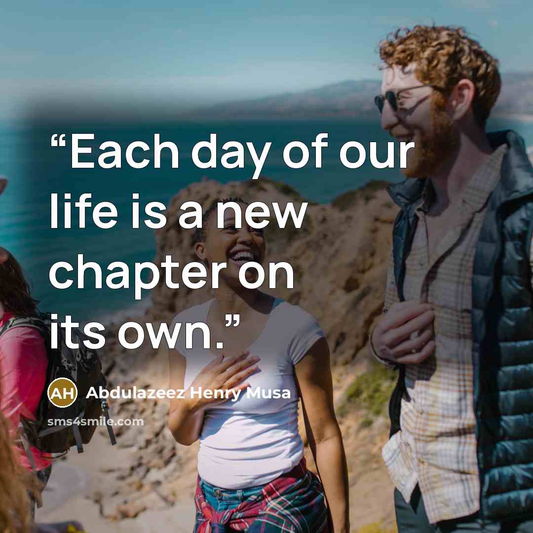 “Each day of our life is a new chapter on its own.” quote by Abdulazeez Henry Musa