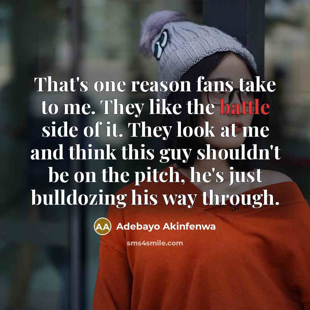 “That's one reason fans take to me. They like the…” quote by Adebayo Akinfenwa