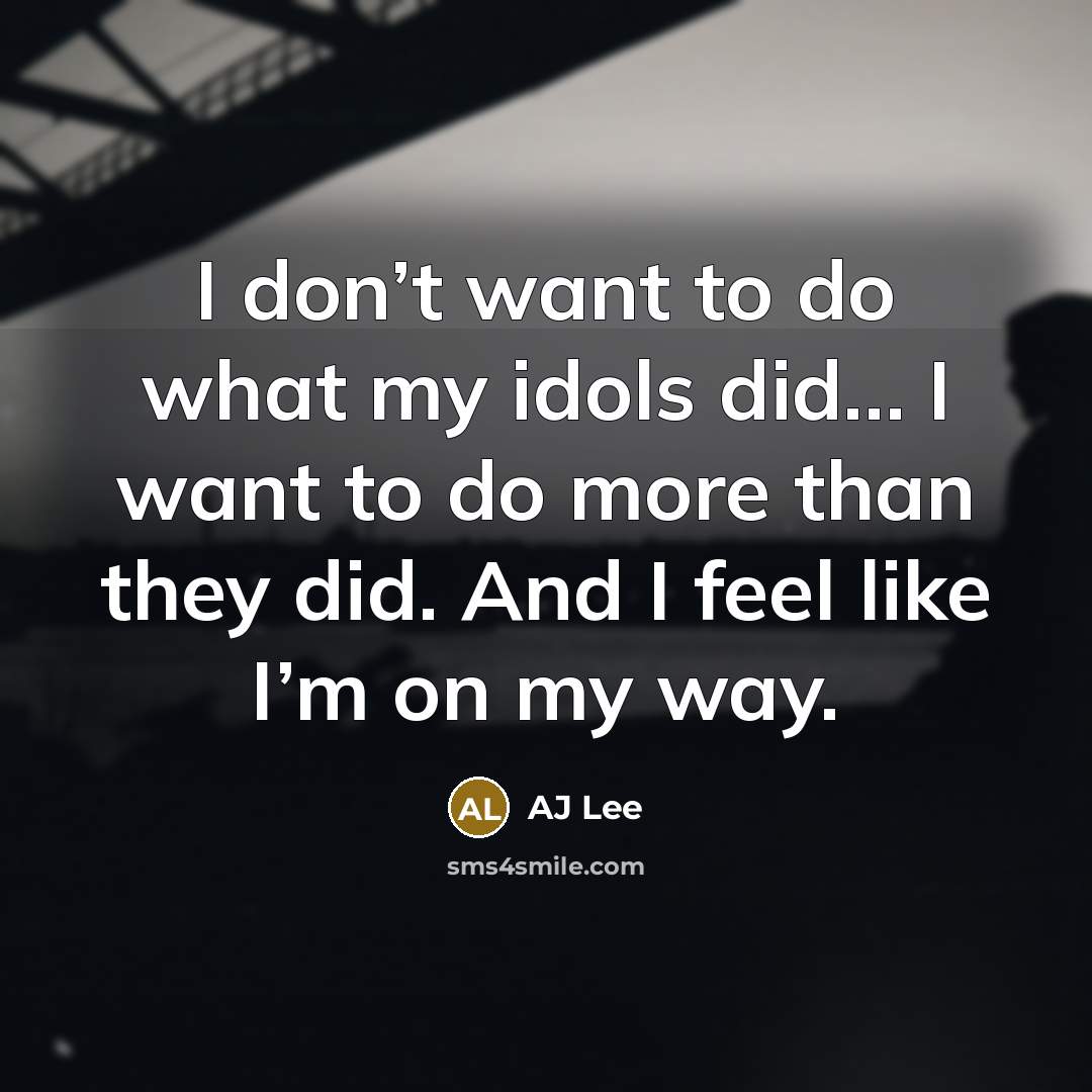 “I don’t want to do what my idols did… I…” quote by AJ Lee