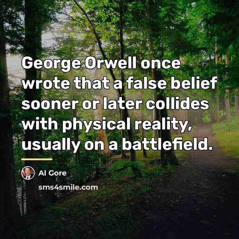 “George Orwell once wrote that a false belief sooner or…” quote by Al Gore