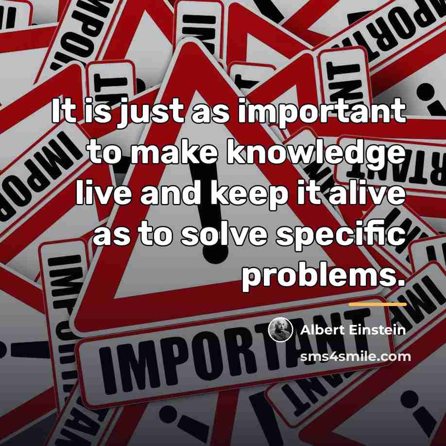 “It is just as important to make knowledge live and…” quote by Albert Einstein