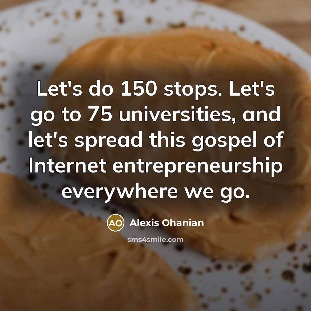 “Let's do 150 stops. Let's go to 75 universities, and…” quote by Alexis Ohanian