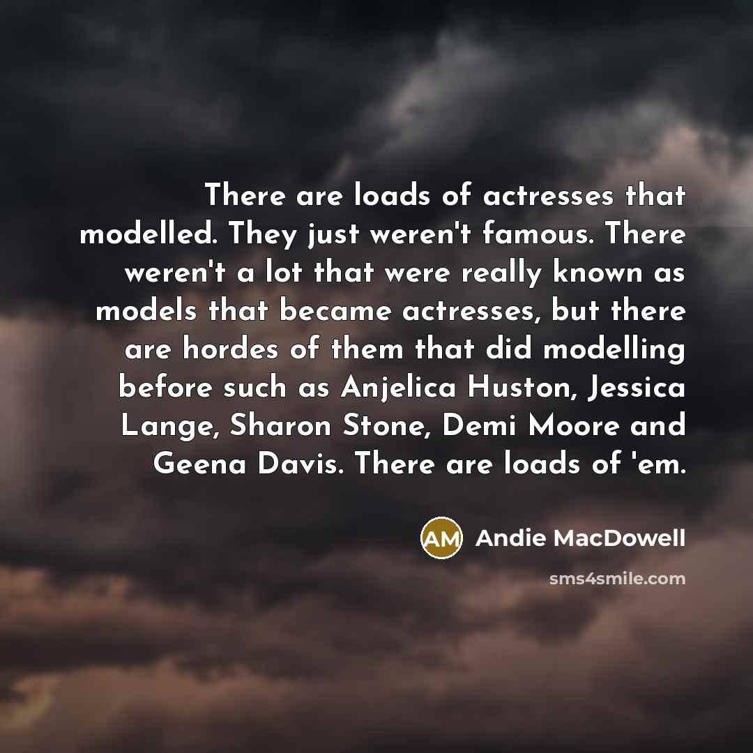 “There are loads of actresses that modelled. They just weren't…” quote by Andie MacDowell