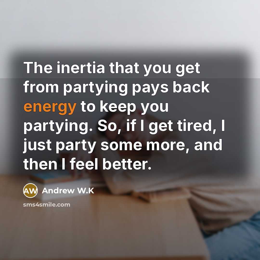“The inertia that you get from partying pays back energy…” quote by Andrew W.K