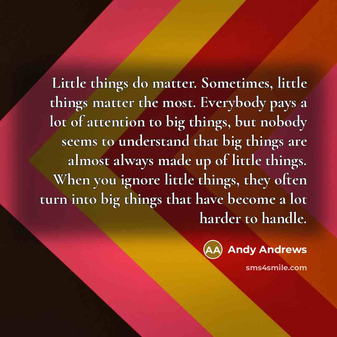 “Little things do matter. Sometimes, little things matter the most.…” quote by Andy Andrews