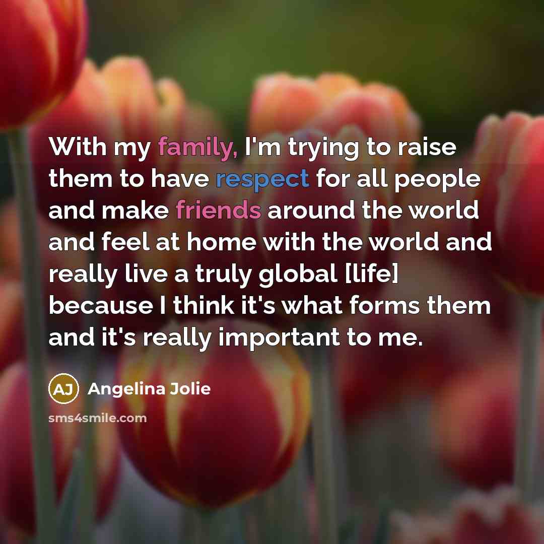 “With my family, I'm trying to raise them to have…” quote by Angelina Jolie