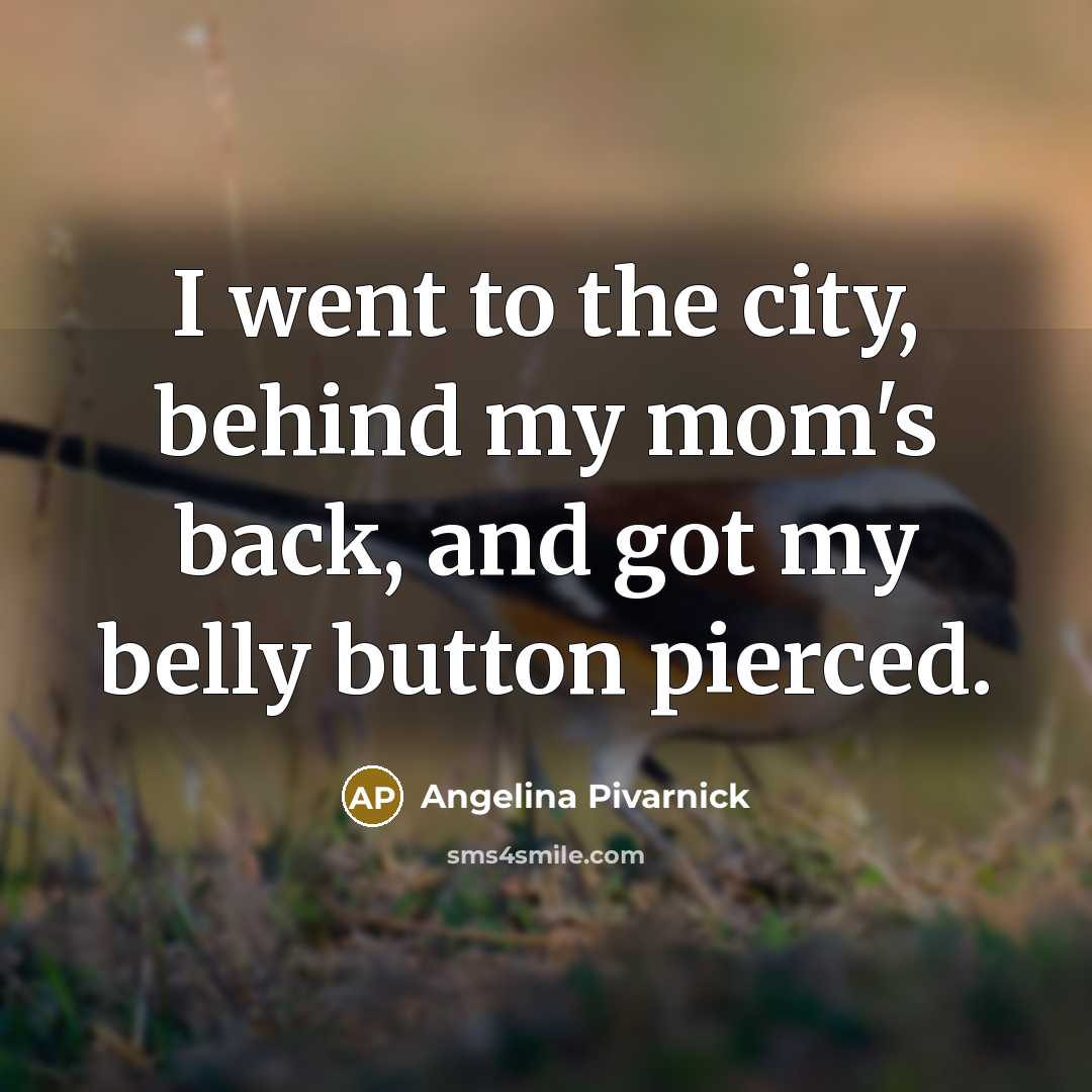 “I went to the city, behind my mom's back, and…” quote by Angelina Pivarnick