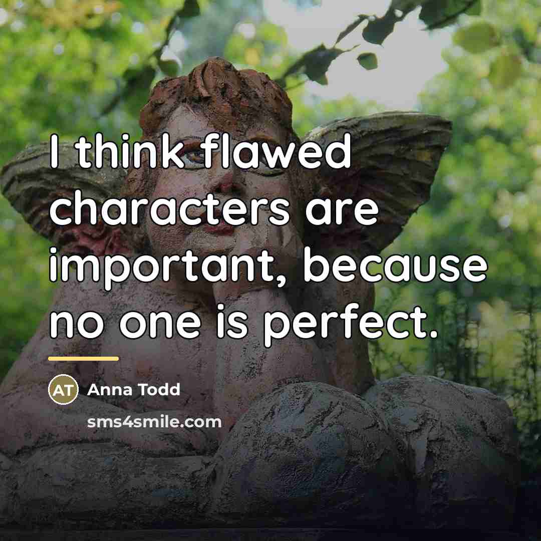 “I think flawed characters are important, because no one is…” quote by Anna Todd