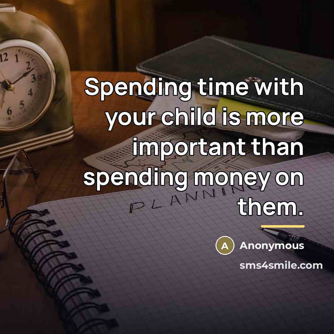 “Spending time with your child is more important than spending…” quote by Anonymous