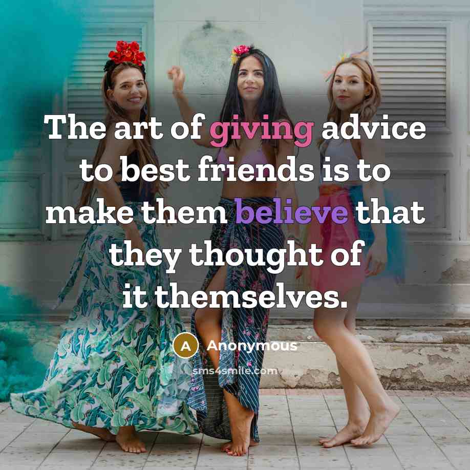 “The art of giving advice to best friends is to…” quote by Anonymous