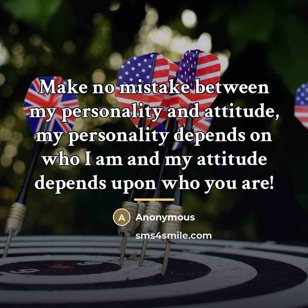 “Make no mistake between my personality and attitude, my personality…” quote by Anonymous