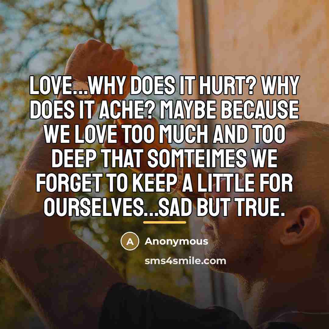 “Love...Why does it hurt? Why does it ache? Maybe because…” quote by Anonymous