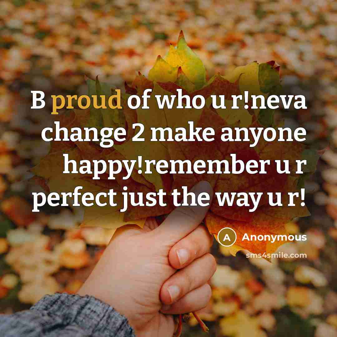 “B proud of who u r!neva change 2 make anyone…” quote by Anonymous
