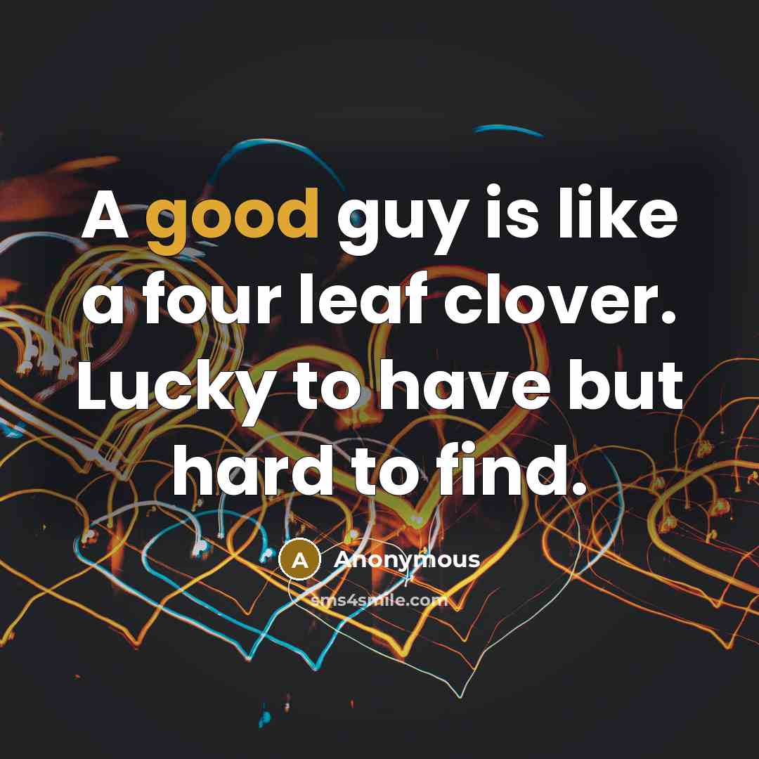 “A good guy is like a four leaf clover. Lucky to have but hard to find.” quote by Anonymous