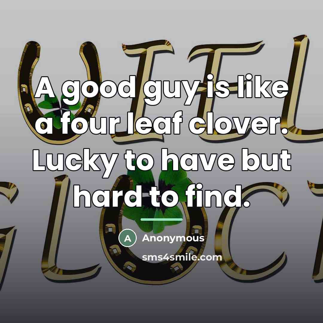 “A good guy is like a four leaf clover. Lucky…” quote by Anonymous