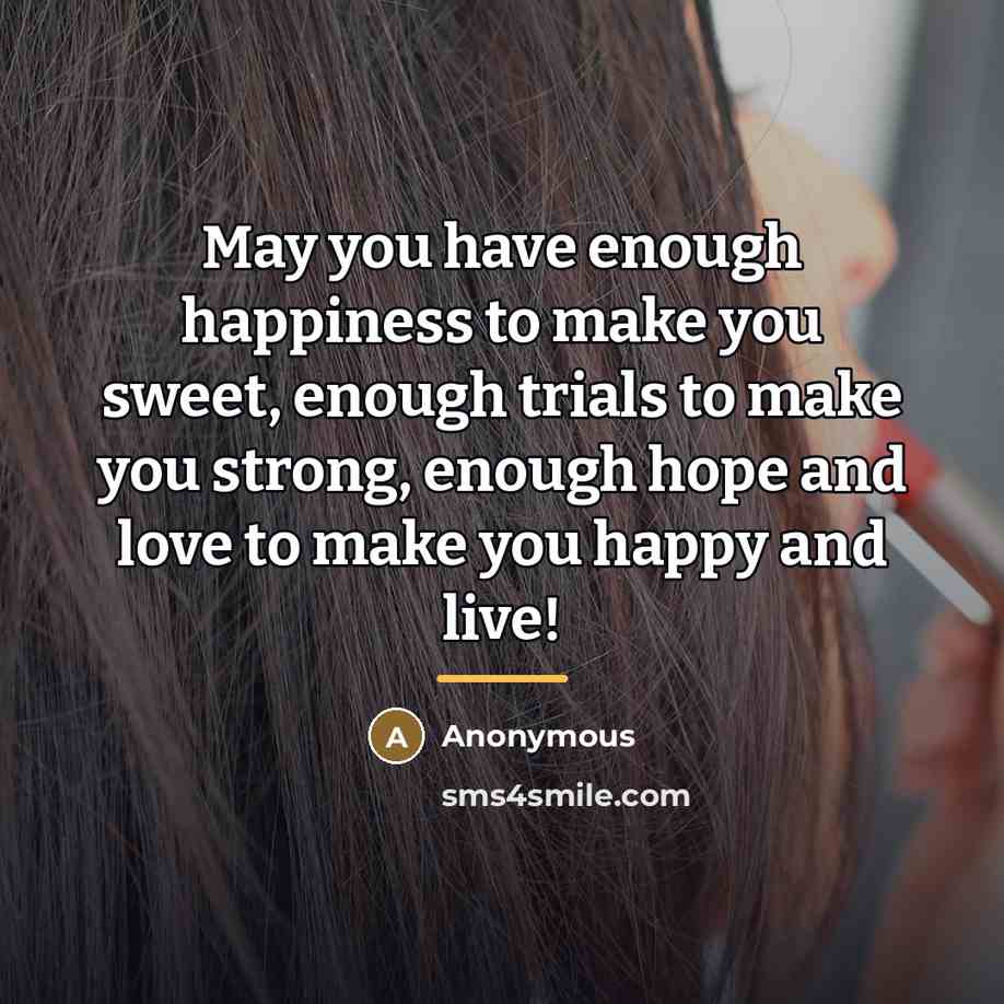 “May you have enough happiness to make you sweet, enough…” quote by Anonymous