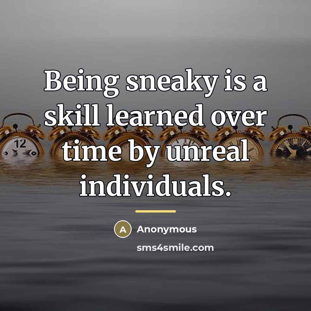 “Being sneaky is a skill learned over time by unreal…” quote by Anonymous