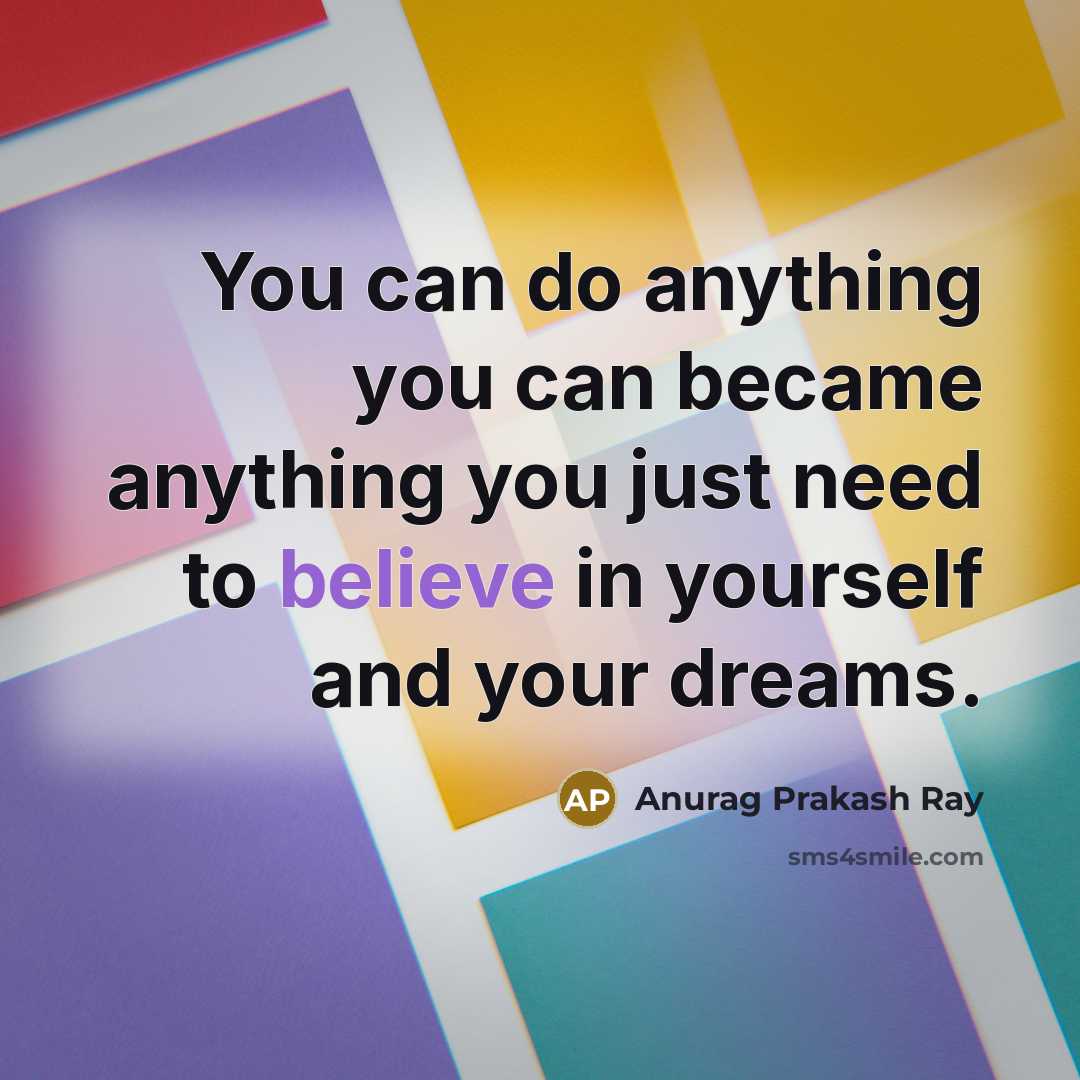 “You can do anything you can became anything you just…” quote by Anurag Prakash Ray