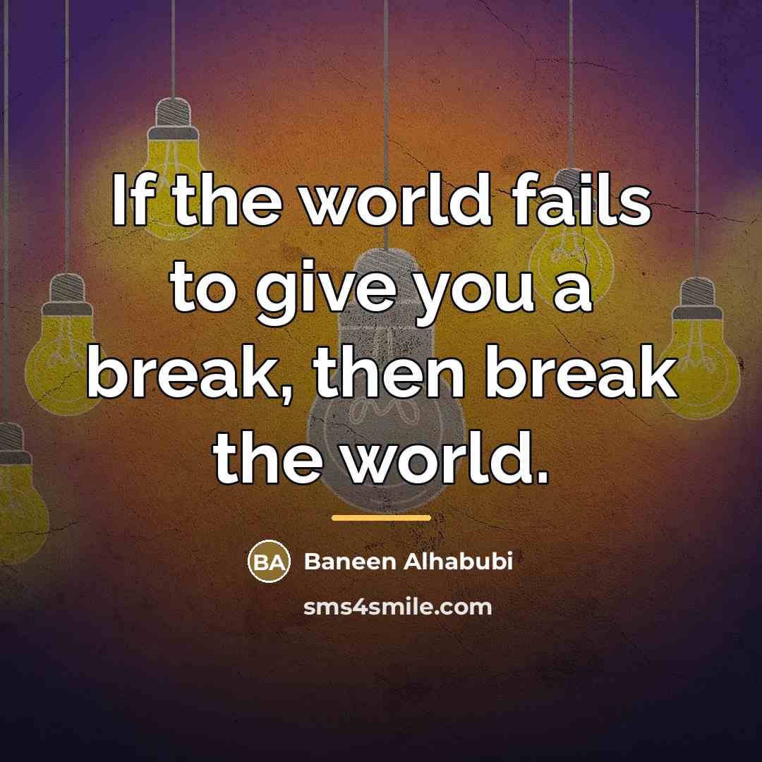 “If the world fails to give you a break, then…” quote by Baneen Alhabubi