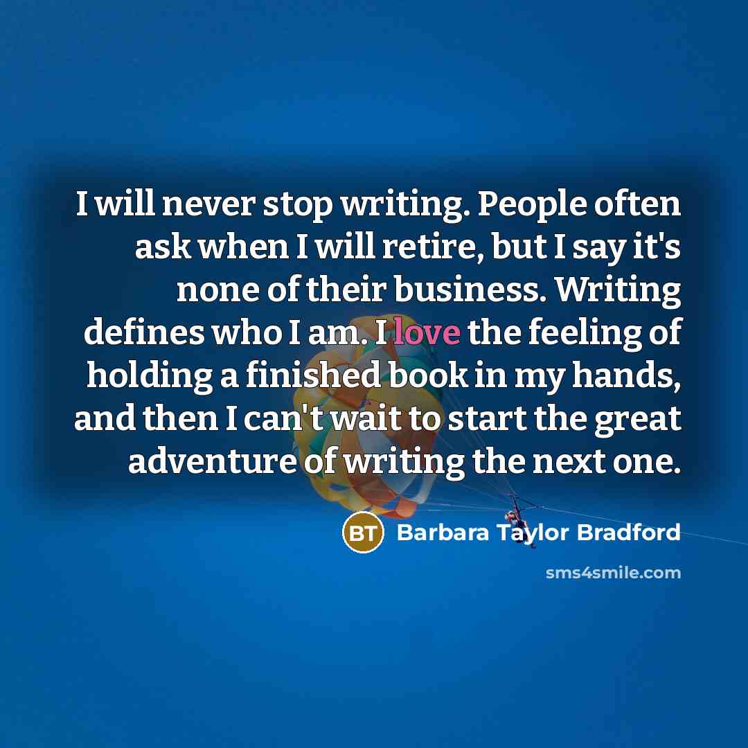 “I will never stop writing. People often ask when I…” quote by Barbara Taylor Bradford
