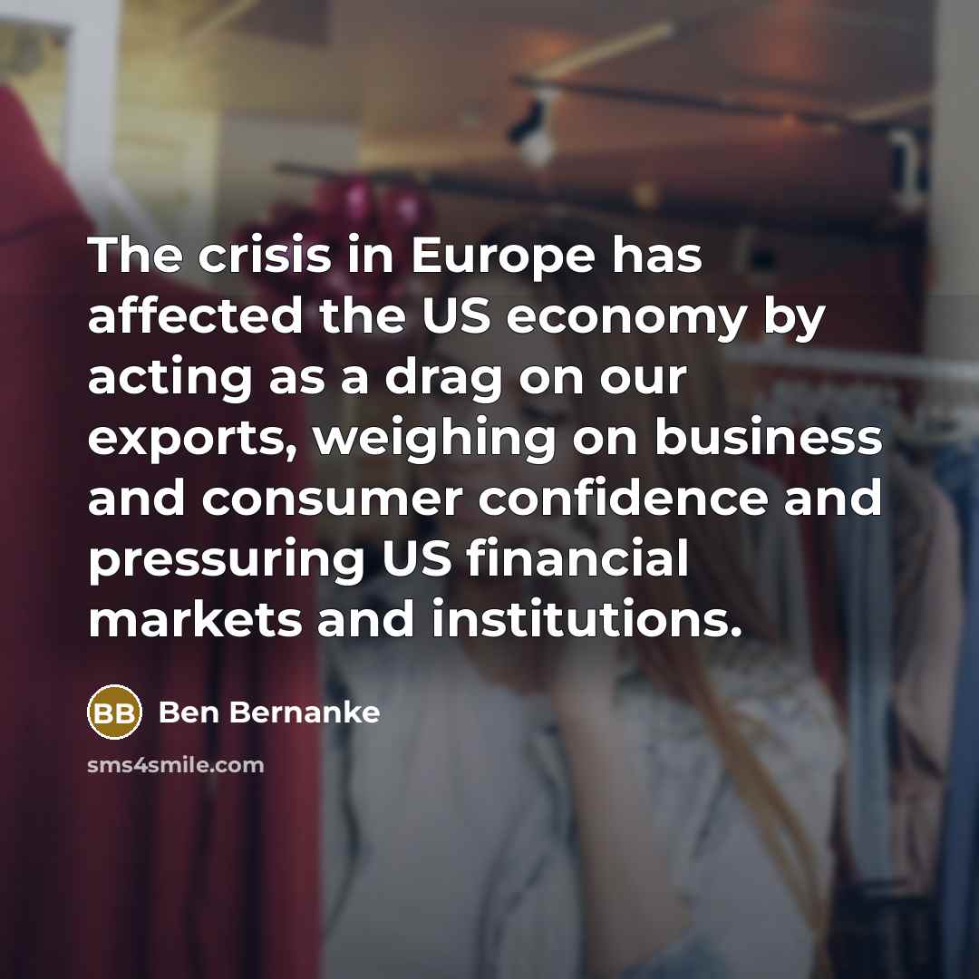 “The crisis in Europe has affected the US economy by…” quote by Ben Bernanke
