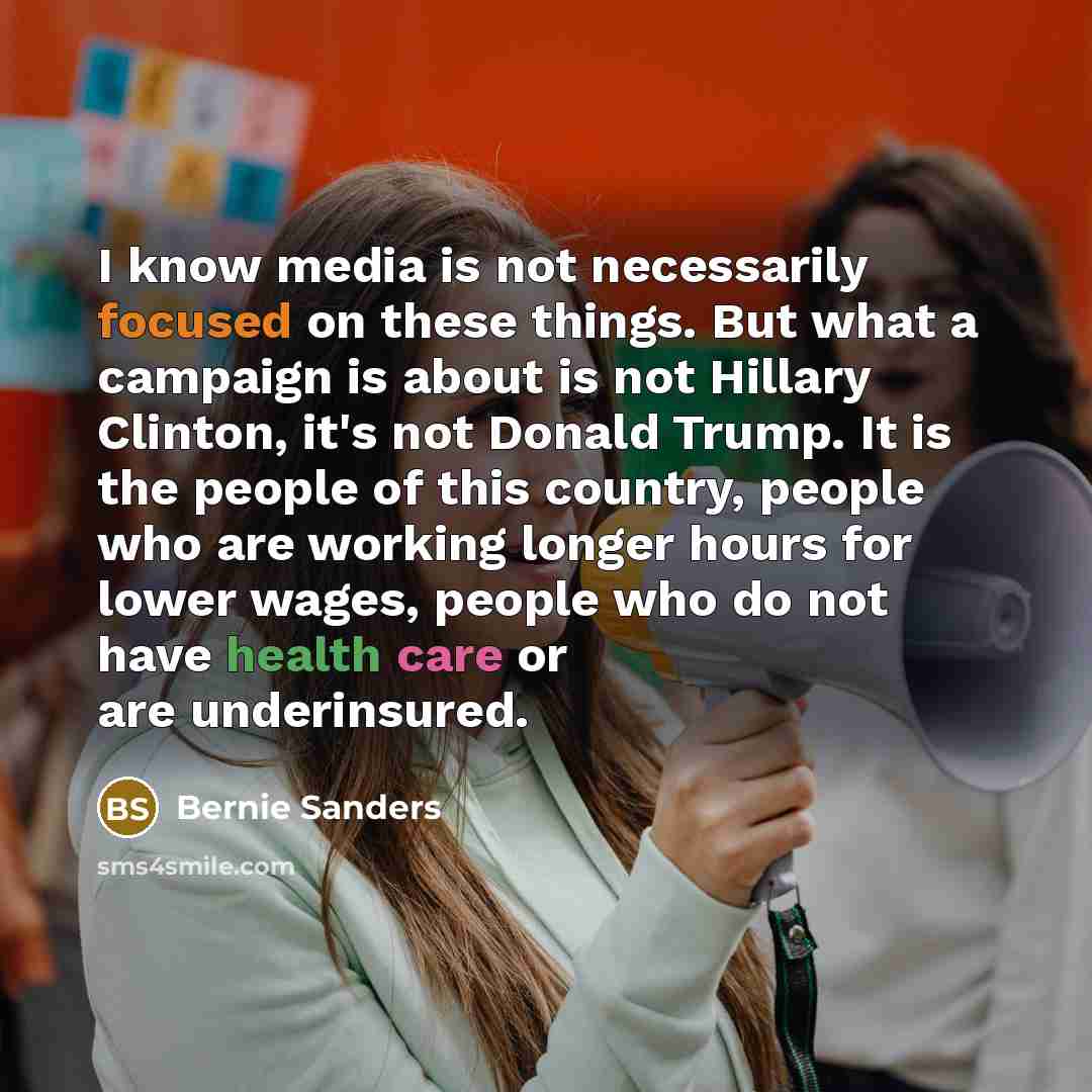 “I know media is not necessarily focused on these things.…” quote by Bernie Sanders