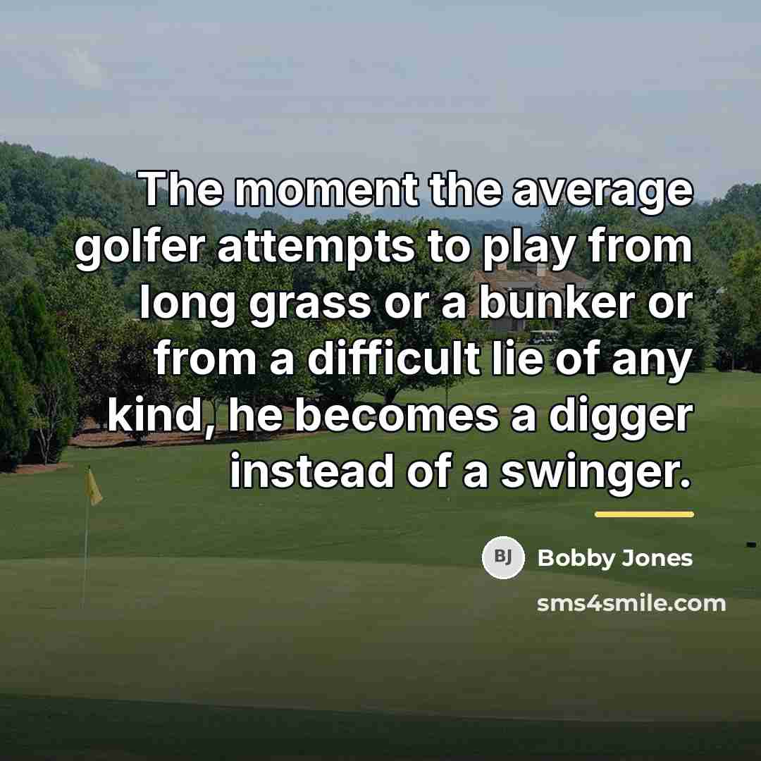 “The moment the average golfer attempts to play from long…” quote by Bobby Jones