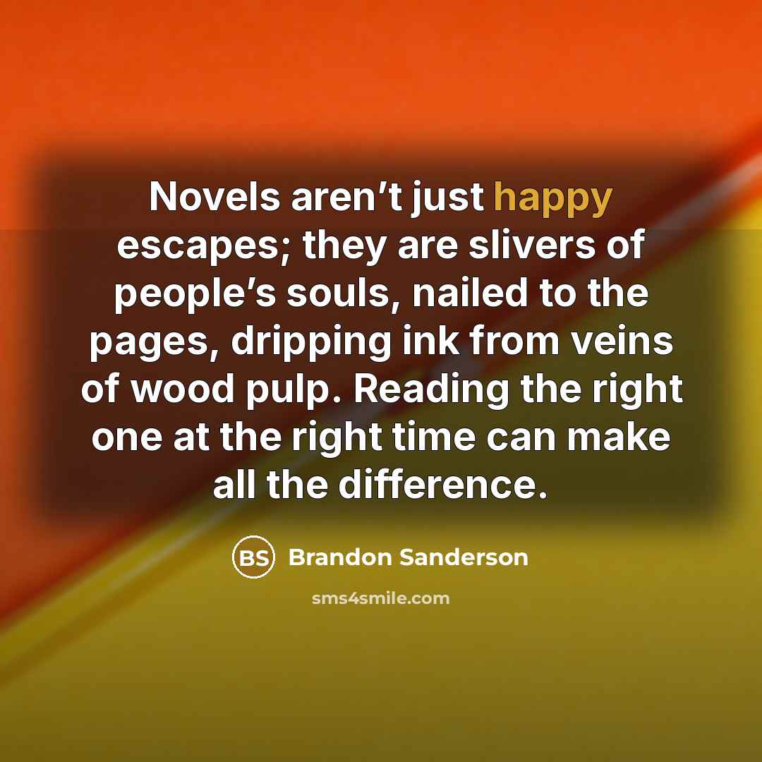 “Novels aren’t just happy escapes; they are slivers of people’s…” quote by Brandon Sanderson