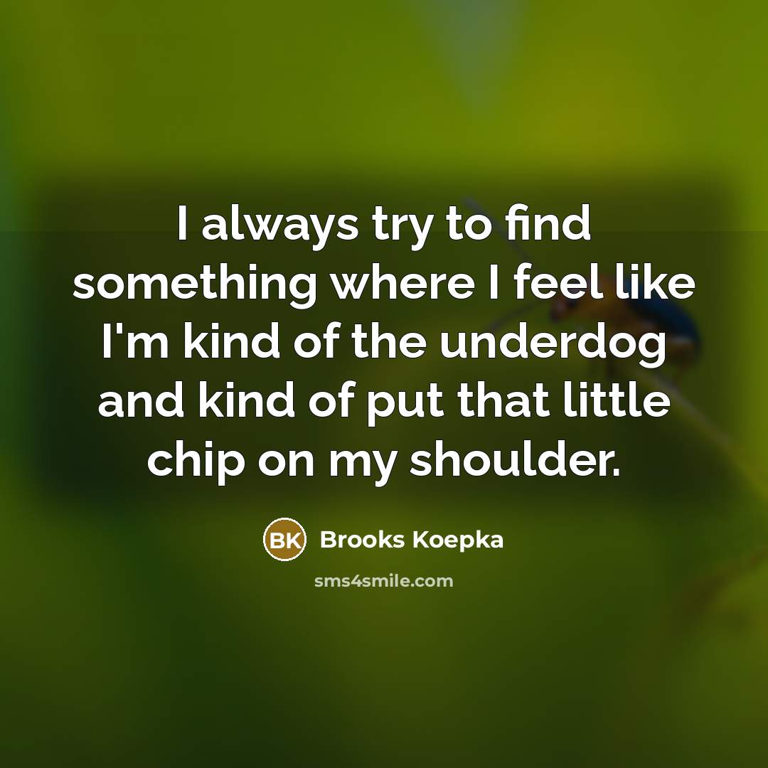 “I always try to find something where I feel like…” quote by Brooks Koepka