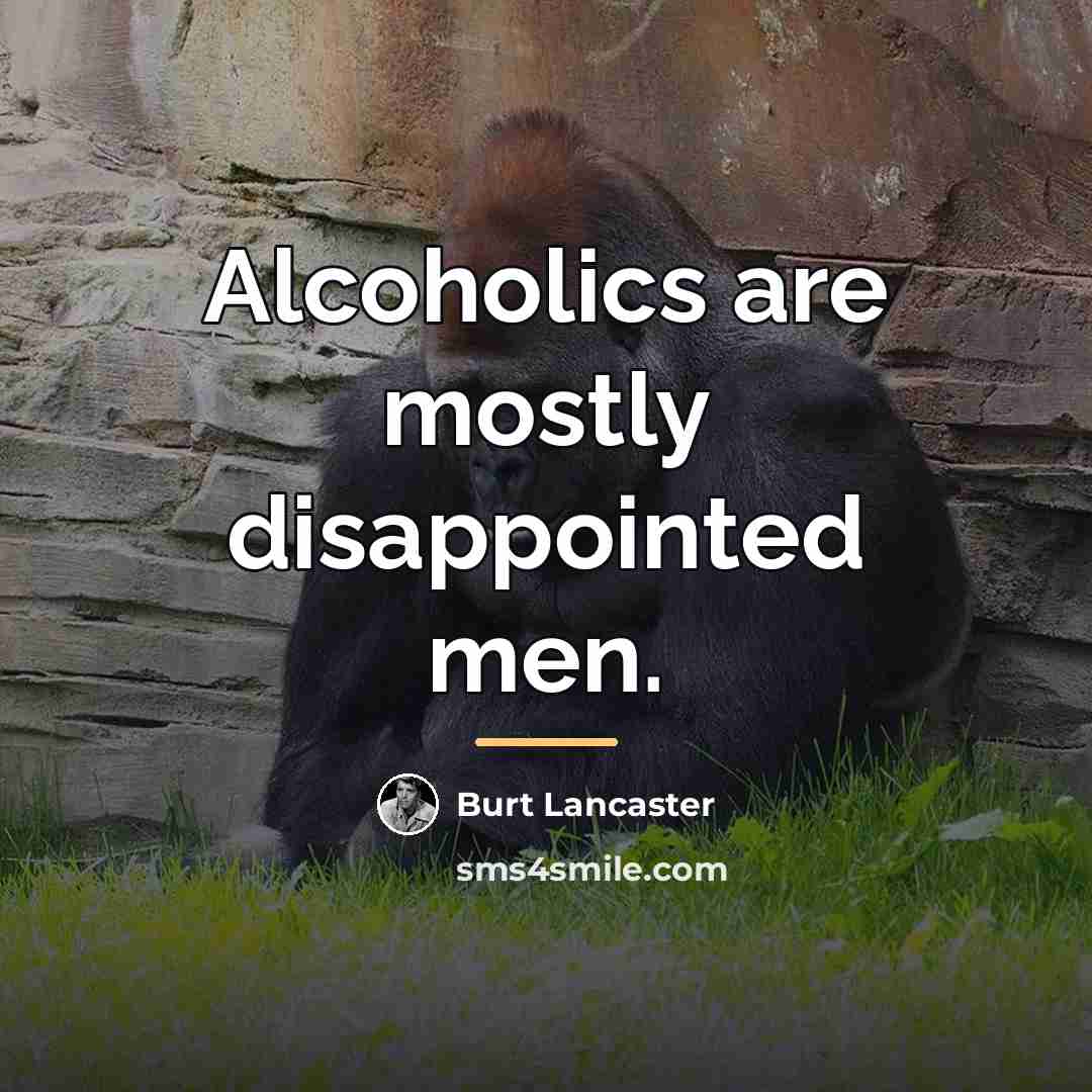 “Alcoholics are mostly disappointed men.…” quote by Burt Lancaster