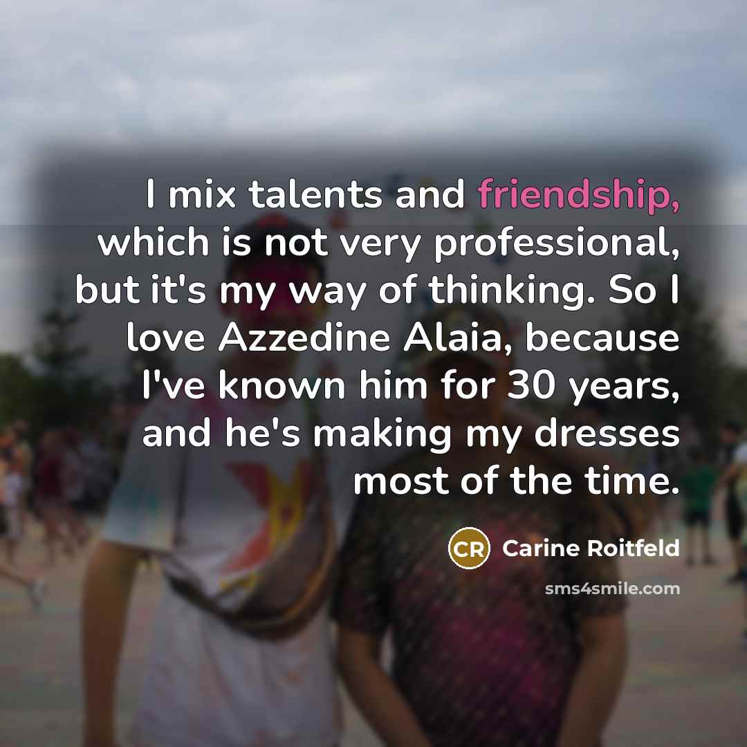 “I mix talents and friendship, which is not very professional,…” quote by Carine Roitfeld